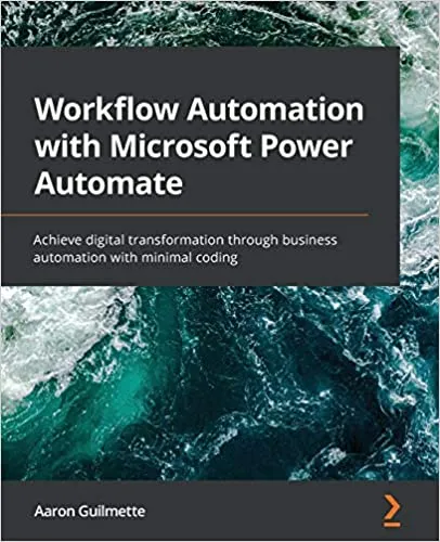 Workflow Automation with Microsoft Power Automate: Achieve digital transformation through business automation with minimal coding
