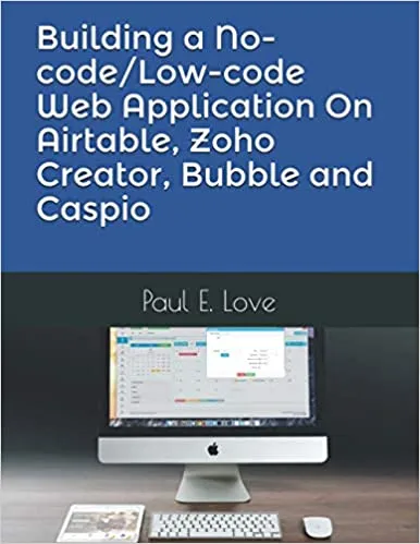 Building a No-code/Low-code Web Application On Airtable, Zoho Creator, Bubble and Caspio