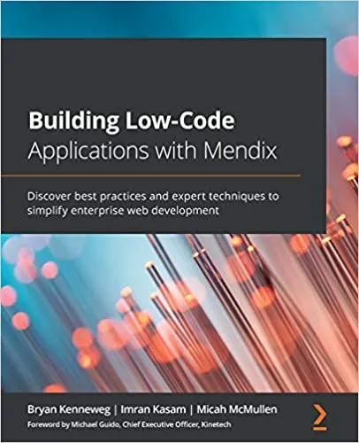 Building Low-Code Applications with Mendix: Discover best practices and expert techniques to simplify enterprise web development