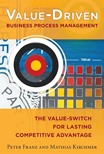 Value-Driven Business Process Management: The Value-Switch for Lasting Competitive Advantage by [Peter Franz, Mathias Kirchmer]