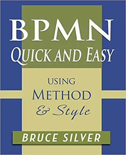 BPMN Quick and Easy Using Method and Style: Process Mapping Guidelines and Examples Using the Business Process Modeling Standard