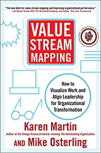 Value Stream Mapping: How to Visualize Work and Align Leadership for Organizational Transformation